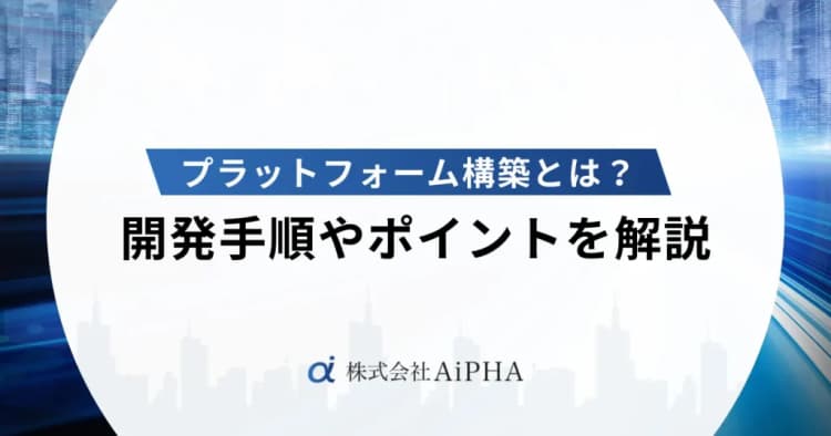 プラットフォーム構築とは？開発手順やポイントを解説