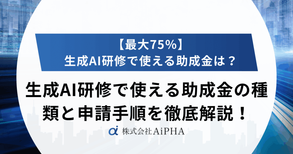 生成AI研修で使える助成金の種類と申請手順を徹底解説!【最大75%】